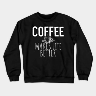 Funny Coffee Makes Life Better Crewneck Sweatshirt